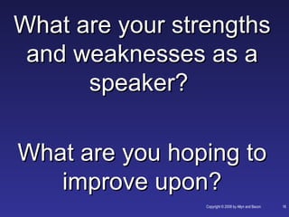 What are your strengths
 and weaknesses as a
      speaker?

What are you hoping to
   improve upon?
                 Copyright © 2008 by Allyn and Bacon   16
 