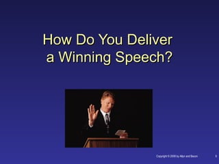 How Do You Deliver
a Winning Speech?




               Copyright © 2008 by Allyn and Bacon   9
 