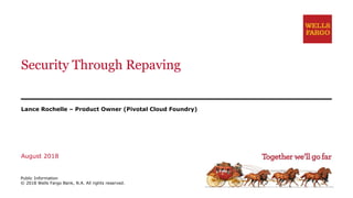 Security Through Repaving
Lance Rochelle – Product Owner (Pivotal Cloud Foundry)
August 2018
Public Information
© 2018 Wel...