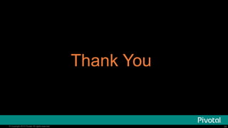 39© 2015 Pivotal Software, Inc. All rights reserved. 39© Copyright 2015 Pivotal. All rights reserved.
Thank You
 