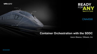 Container Orchestration with the SDDC
Aaron Blasius, VMware, Inc
CNA4590
#CNA4590
 