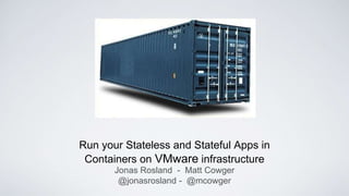 Run your Stateless and Stateful Apps in
Containers on VMware infrastructure
Jonas Rosland - Matt Cowger
@jonasrosland - @mcowger
 