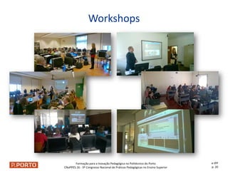 Formação para a Inovação Pedagógica no Politécnico do Porto
CNaPPES.16 - 3º Congresso Nacional de Práticas Pedagógicas no Ensino Superior
Workshops
e-IPP
p. 20
 