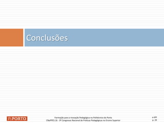 e-IPP
p. 29
Conclusões
Formação para a Inovação Pedagógica no Politécnico do Porto
CNaPPES.16 - 3º Congresso Nacional de Práticas Pedagógicas no Ensino Superior
 
