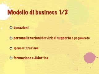 Modello di business 1/2

  donazioni

  personalizzazioni/ser vizio di supporto a pagamento

  sponsorizzazione

  formazione e didattica
 