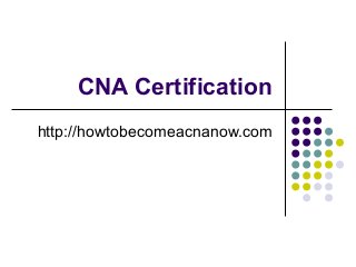 CNA Certification
http://howtobecomeacnanow.com
 