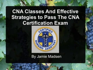 CNA Classes And Effective Strategies to Pass The CNA Certification Exam By Jamie Madsen 