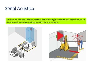 Señal Acústica
Emisión de señales sonoras acordes con un código conocido que informan de un
determinado mensaje sin intervención de voz humana.
 
