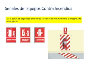 Señales de Equipos Contra Incendios
Es la señal de seguridad que indica la ubicación de materiales y equipos de
emergencia.
 