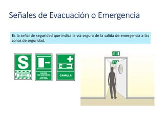Señales de Evacuación o Emergencia
Es la señal de seguridad que indica la vía segura de la salida de emergencia a las
zonas de seguridad.
 