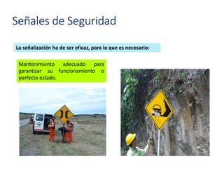 Señales de Seguridad
La señalización ha de ser eficaz, para lo que es necesario:
Mantenimiento adecuado para
garantizar su funcionamiento o
perfecto estado.
 