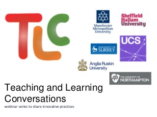 Teaching and Learning
Conversations
webinar series to share innovative practices
 
