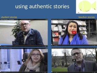 using authentic stories
student stories teacher stories
 