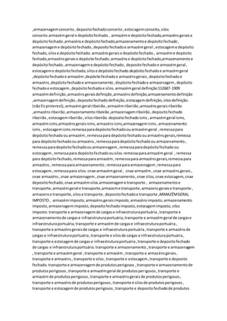 ,armazenagemconceito,depositofechadoconceito,estocagemconceito,silos
conceito.armazémgeral e depósitofechado, armazéme depósitofechado,armazénsgeraise
depósitofechado,armazénse depósitofechado,armazenamentoe depósitofechado,
armazenageme depósitofechado,depositofechadoe armazémgeral ,estocageme depósito
fechado,silose depósitofechado.armazénsgeraise depósitofechado, armazéme depósito
fechado,armazénsgeraise depósitofechado,armazénse depósitofechado,armazenamentoe
depósitofechado,armazenageme depósitofechado, depositofechadoe armazémgeral ,
estocageme depósitofechado,silose depósitofechado.depósitofechadoe armazémgeral
,depósitofechadoe armazém,depósitofechadoe armazénsgerais,depósitofechadoe
armazéns,depósitofechadoe armazenamento,depósitofechadoe armazenagem,depósito
fechadoe estocagem,depósitofechadoe silos.armazémgeral definição112687-1909
armazémdefinição,armazénsgeraisdefinição,armazénsdefinição,armazenamentodefinição
,armazenagemdefinição,depositofechado definição,estocagemdefinição,silosdefinição.
(nãofizpinterest),armazémgeral ribeirão,armazémribeirão,armazénsgeraisribeirão
,armazénsribeirão,armazenamentoribeirão,armazenagemribeirão,depositofechado
ribeirão,estocagemribeirão,silosribeirão.depositofechadoicms ,armazémgeral icms,
armazémicms,armazénsgeraisicms,armazénsicms,armazenagemicms,armazenamento
icms, estocagemicms.remessaparadepósitofechadoouarmazémgeral ,remessapara
depósitofechadoouarmazém,remessaparadepósitofechadoouarmazénsgerais,remessa
para depósitofechadoouarmazéns,remessaparadepósitofechadoouarmazenamento,
remessaparadepósitofechadoouarmazenagem,remessaparadepósitofechadoou
estocagem,remessapara depósitofechadoousilos.remessaparaarmazémgeral , remessa
para depósitofechado,remessaparaarmazém,remessapara armazénsgerais,remessapara
armazéns, remessaparaarmazenamento,remessaparaarmazenagem,remessapara
estocagem,remessapara silos.cnae armazémgeral , cnae armazém, cnae armazénsgerais,
cnae armazéns,cnae armazenagem,cnae armazenamento,cnae silos,cnae estocagem, cnae
depositofechado,cnae armazémsilos.armazenageme transporte , armazenamentoe
transporte,armazémgeral e transporte,armazeme transporte,armazensgeraise transporte ,
armazense transporte,silose transporte ,depositofechadoe transporte,ARMAZÉMGERAL
IMPOSTO, armazémimposto,armazénsgeraisimposto,armazénsimposto,armazenamento
imposto,armazenagemimposto,depositofechadoimposto,estocagemimposto,silos
imposto. transporte e armazenagemde cargase infraestruturaportuária ,transporte e
armazenamentode cargase infraestruturaportuária,transporte e armazémgeral de cargase
infraestruturaportuária,transporte e armazémde cargase infraestruturaportuária,
transporte e armazénsgeraisde cargas e infraestruturaportuária,transporte e armazénsde
cargas e infraestruturaportuária,transporte e silosde cargas e infraestruturaportuária,
transporte e estocagemde cargas e infraestruturaportuária,transporte e depositofechado
de cargas e infraestruturaportuária.transporte e armazenamento ,transporte e armazenagem
, transporte e armazémgeral , transporte e armazém ,transporte e armazénsgerais,
transporte e armazéns, transporte e silos,transporte e estocagem,transporte e deposito
fechado.transporte e armazenagemde produtosperigosos ,transporte e armazenamentode
produtosperigosos,transporte e armazémgeral de produtosperigosos,transporte e
armazémde produtosperigosos,transporte e armazénsgeraisde produtosperigosos,
transporte e armazénsde produtosperigosos,transporte e silosde produtosperigosos,
transporte e estocagemde produtosperigosos,transporte e depositofechadode produtos
 