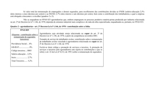 b) valor total da remuneração de empregados e demais segurados, para recolhimento das contribuições devidas ao FNDE (salário-educação 2,5%
(dois inteiros e cinco décimos por cento)) e ao INCRA 2,7% (dois inteiros e sete décimos por cento), bem como a contribuição dos trabalhadores, a qual a empresa
está obrigada a descontar e a recolher (quadros 2 e 3).
Não se enquadram no FPAS 825 agroindústrias que, embora empreguem no processo produtivo matéria-prima produzida por indústria relacionada
no art. 2º do Decreto-Lei nº 1.146, de 1970, dependa de estrutura industrial mais complexa e de mão-de-obra especializada, enquadrando-se, portanto, no FPAS 833.
Quadro 2 - agroindústrias - art. 2º Decreto-Lei nº 1.146, de 1970 - contribuição sobre a folha
FPAS 825
Alíquotas - contribuição sobre a
remuneração de segurados
(terceiros):
Previdência Social:... 0%
GILRAT:................... 0%
Código terceiros:....0003
Salário-educação:.. 2,5%
Incra:...................... 2,7%
Total Terceiros:...... 5,2%
Agroindústria cuja atividade esteja relacionada no caput do art. 2º do
Decreto-Lei nº 1.146, de 1970, a partir da competência novembro/2001.
Tomador de serviço de trabalhador avulso: contribuição sobre a remuneração
de trabalhador avulso vinculado à agroindústria relacionada no caput do art.
2º do Decreto-Lei nº 1.146, de 1970.
Exclui-se deste código a prestação de serviços a terceiros. A prestação de
serviços a terceiros pela agroindústria está sujeita às contribuições a que se
refere o art. 22 da Lei nº 8.212, de 1991 (sobre a remuneração de segurados).
 