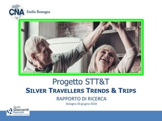 Progetto STT&T
SILVER TRAVELLERS TRENDS & TRIPS
RAPPORTO DI RICERCA
Bologna 20 giugno 2018
 