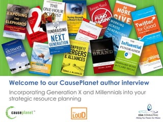 Welcome to our CausePlanet author interview
Incorporating Generation X and Millennials into your
strategic resource planning

 