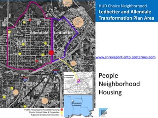 HUD Choice Neighborhood
 Ledbetter and Allendale
 Transformation Plan Area




www.shreveport-cntp.posterous.com



 People
 Neighborhood
 Housing
 