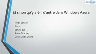 Et sinon qu’y a-t-il d’autre dans Windows Azure
Media Services
Store
Service Bus

Active Directory
Visual Studio Online

 
