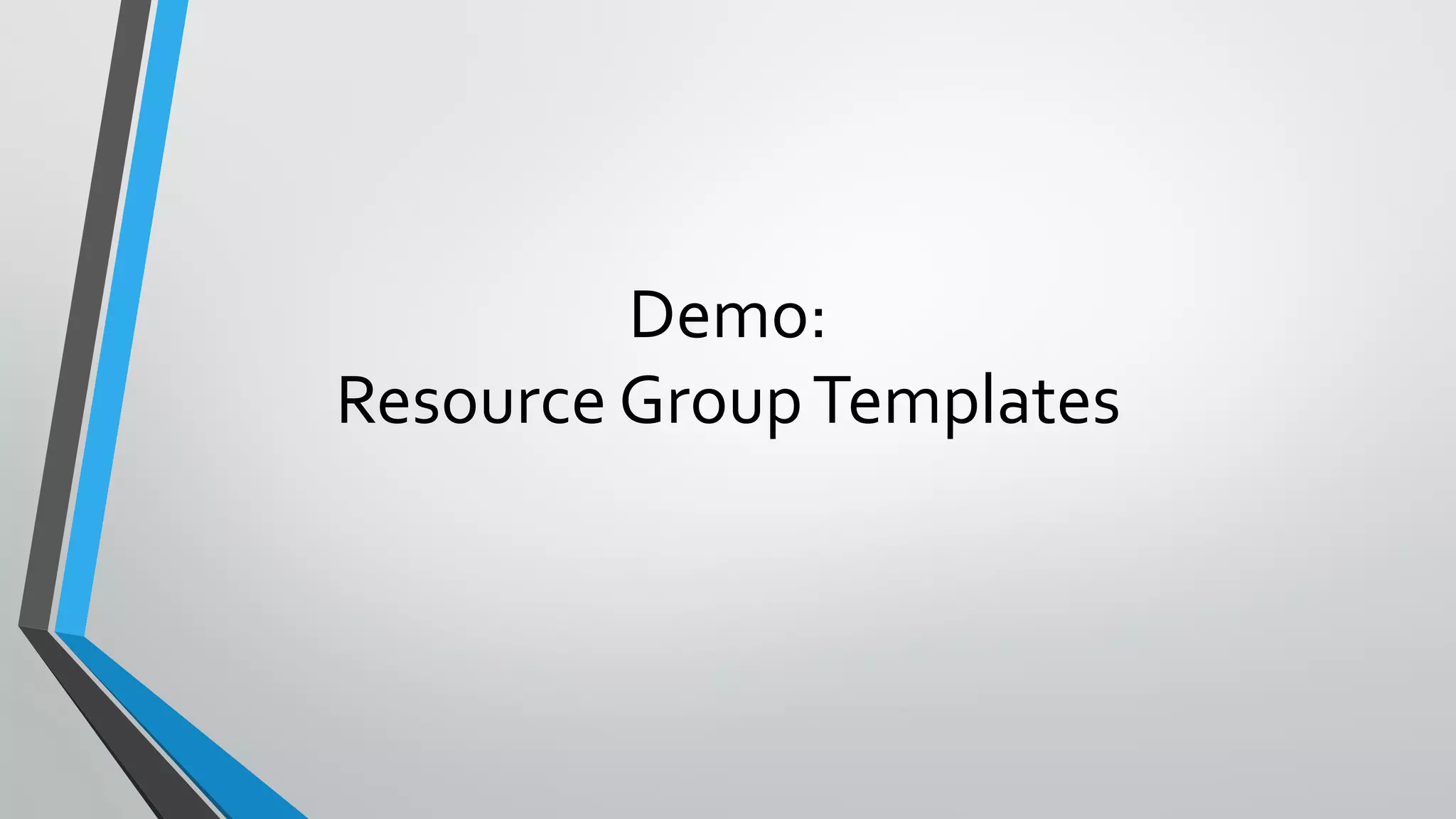 Demo:
Resource GroupTemplates
 
