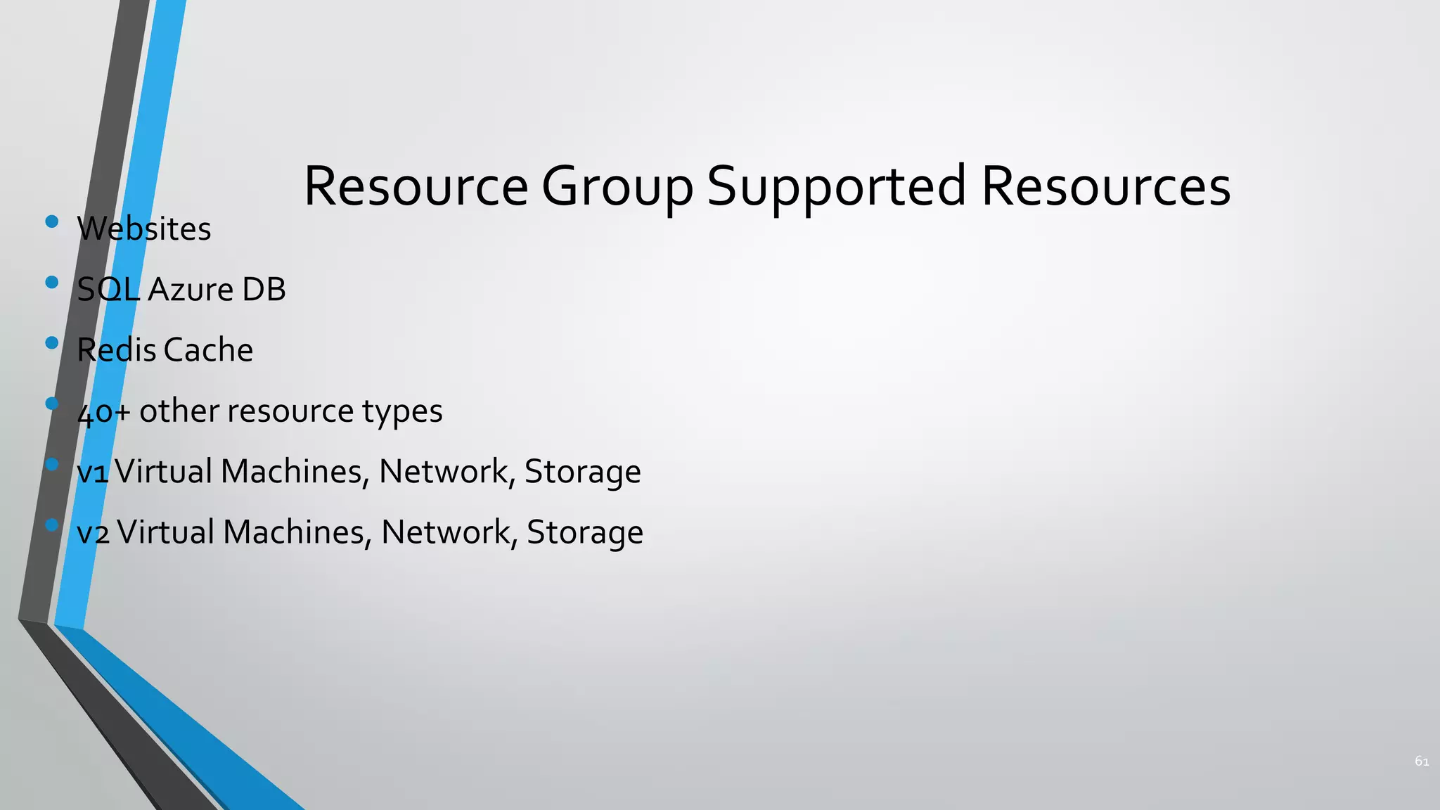 • Websites
• SQL Azure DB
• Redis Cache
• 40+ other resource types
• v1Virtual Machines, Network, Storage
• v2Virtual Machines, Network, Storage
Resource Group Supported Resources
61
 