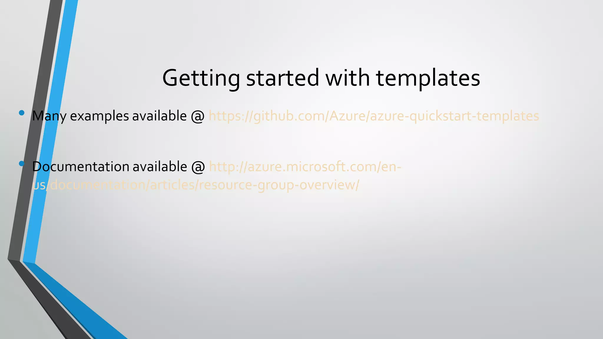 • Many examples available @ https://github.com/Azure/azure-quickstart-templates
• http://azure.microsoft.com/en-
us/documentation/articles/resource-group-overview/
Getting started with templates
 