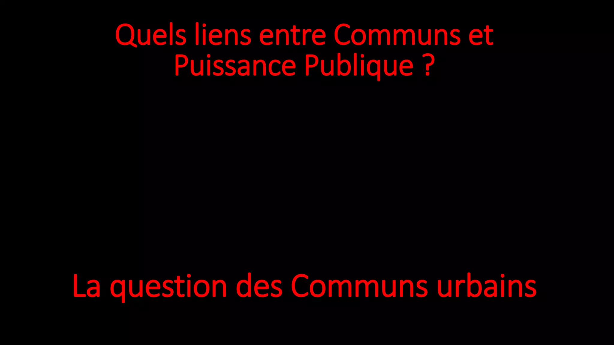 Quels liens entre Communs et
Puissance Publique ?
La question des Communs urbains
 