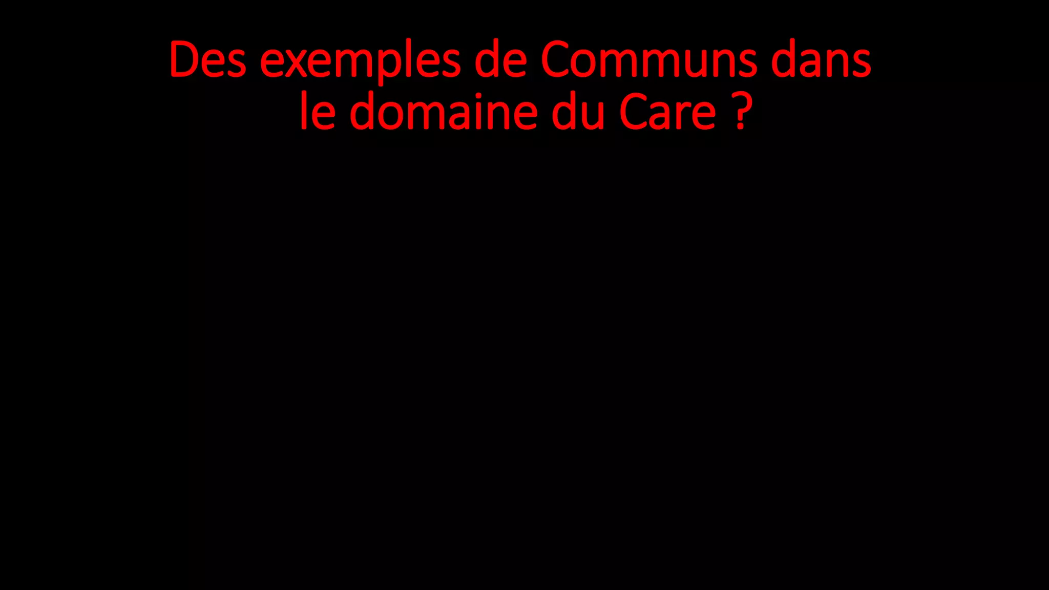 Des exemples de Communs dans
le domaine du Care ?
 