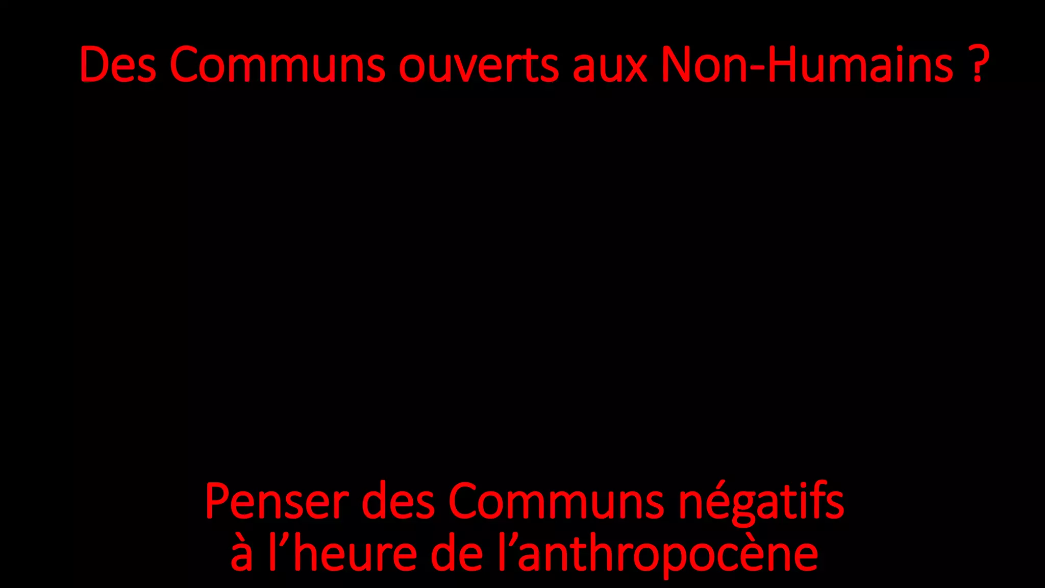 Des Communs ouverts aux Non-Humains ?
Penser des Communs négatifs
à l’heure de l’anthropocène
 