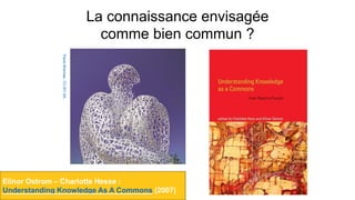 La connaissance envisagée
comme bien commun ?
PauloBrandao.CC-BY-SA.
Elinor Ostrom – Charlotte Hesse :
Understanding Knowledge As A Commons (2007)
 