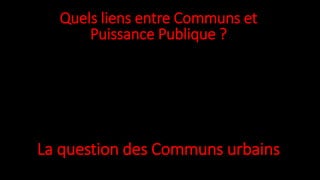 Quels liens entre Communs et
Puissance Publique ?
La question des Communs urbains
 