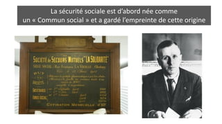 La sécurité sociale est d’abord née comme
un « Commun social » et a gardé l’empreinte de cette origine
 