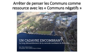 Arrêter de penser les Communs comme
ressource avec les « Communs négatifs »
 