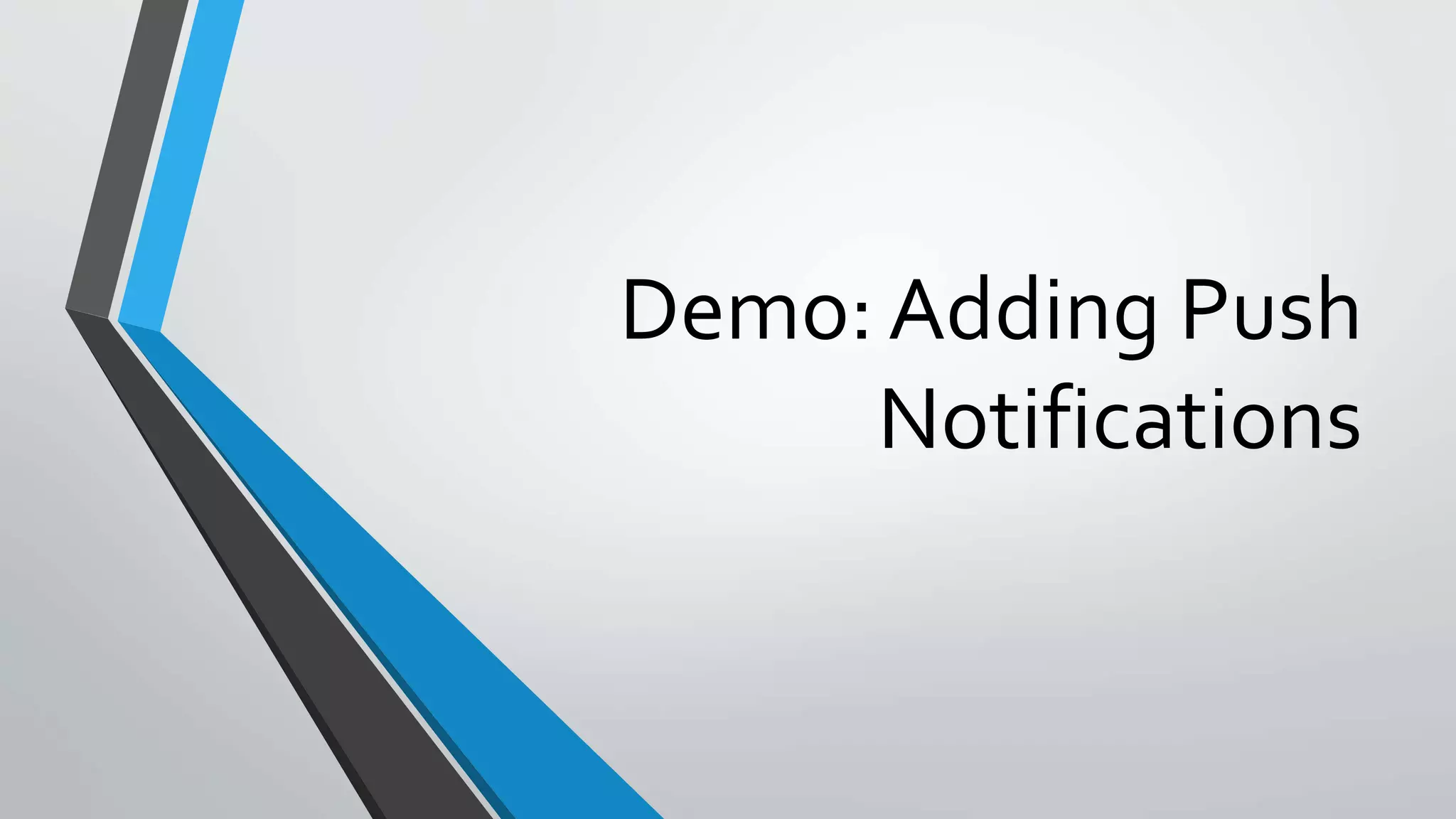 Demo: Adding Push
Notifications
 