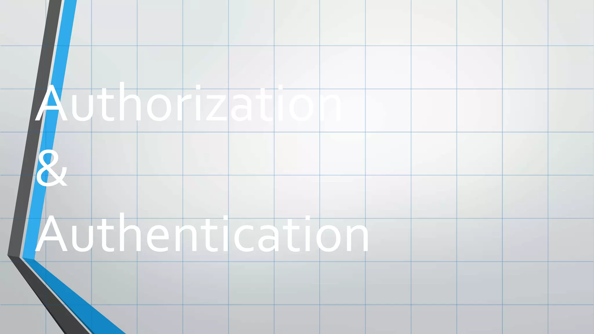 Authorization
&
Authentication
 