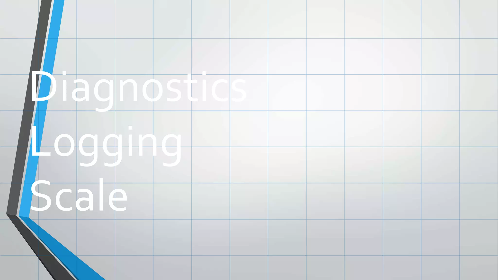 Diagnostics
Logging
Scale
 