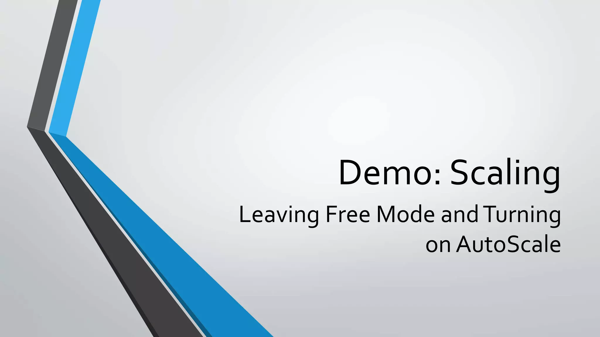 Demo: Scaling
Leaving Free Mode andTurning
on AutoScale
 