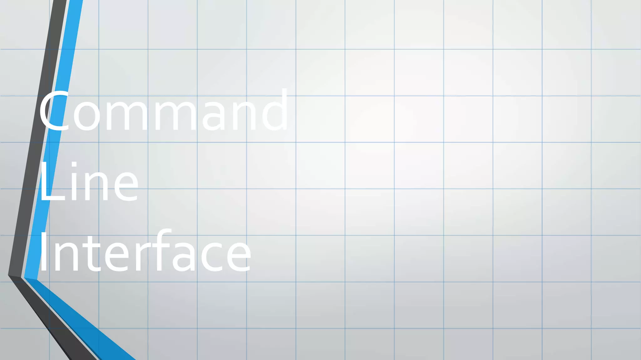 Command
Line
Interface
 