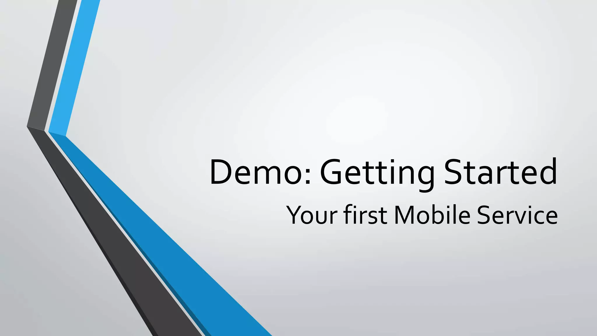 Demo: Getting Started
Your first Mobile Service
 