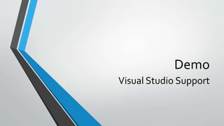 Demo
Visual Studio Support
 