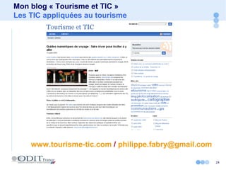 Mon blog « Tourisme et TIC »
Les TIC appliquées au tourisme
24
www.tourisme-tic.com / philippe.fabry@gmail.com
 