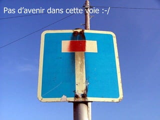 Pas d’avenir dans cette voie :-/ 