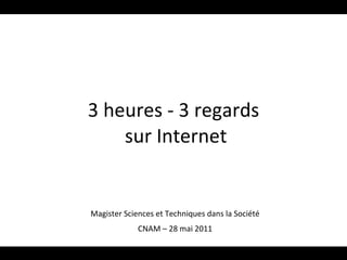 3 heures - 3 regards  sur Internet Magister Sciences et Techniques dans la Société CNAM – 28 mai 2011 