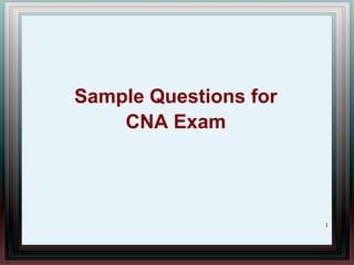 Sample Questions for
    CNA Exam




                       1
 