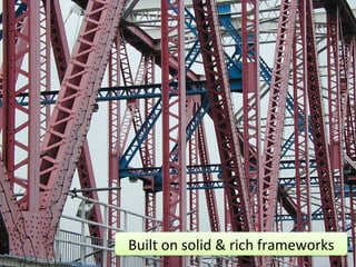 Built on solid & rich frameworks 