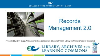 Records
Management 2.0
Presented by: Erin Clupp, Archives and Records Librarian & Sandra Pettifer, Library Technician (Records Specialist)
 