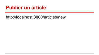 Publier un article 
http://localhost:3000/articles/new 
 