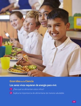 Los seres vivos requieren de energía para vivir.
1 ¿Para qué se alimentan estos niños?
2 Explica la importancia de alimentarse de manera saludable.
Granideade la Ciencia
137
 