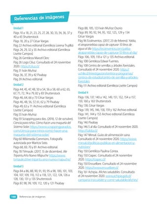Unidad 1
Págs 10 a 18, 21, 23, 25, 27, 28, 30, 33, 34, 36, 37 y
40 a 43 Shutterstock
Págs 18, 20 y 27 César Vargas
Pág 22 Archivo editorial (Gentileza Lorena Trujillo)
Págs 24, 29, 32 y 35 Archivo editorial (Gentileza
Lisette Campos)
Pág 26 Gentileza Marcel Clerc
Pág 26 Logo Ciluz. Consultado el 24 noviembre
2020. https://ciluz.cl/
Pág 31 Iván Muñoz
Págs 36, 37, 39 y 42 Pixabay
Pág 39 Archivo editorial.
Unidad 2
Págs 44, 45, 47, 48, 50 a 54, 56 a 58, 60 a 62, 65,
67, 71, 72, 74 a 79, 82 y 83 Shutterstock
Págs 46, 64, 66 y 73 César Vargas
Págs 46, 48, 56, 57, 61, 62 y 79 Pixabay
Págs 49, 63 y 71 Archivo editorial (Gentileza
Lisette Campos)
Pág 55 Iván Muñoz
Pág 59 Scrapping para dos. (2018, 12 de octubre).
Ciencia para niños: Cómo hacer una maqueta del
Sistema Solar. https://www.scrappingparados.
com/ciencia-para-ninos-como-hacer-una-
maqueta-del-sistema-solar/
Pág 60 Wikimedia Commons. Fotografía
autorizada por Maritza Soto.
Págs 68, 69, 70 y 81 Archivo editorial.
Pág 78 TVmaule. (2017, 15 de diciembre). We
Tripantu:Año Nuevo Mapuche https://www.
tvmaule.cl/we-tripantu-ano-nuevo-mapuche/
Unidad 3
Págs 84 a 86, 88, 90, 91, 93, 95 a 98, 100, 101, 103,
104, 107, 109, 110, 112 a 118, 121, 122, 124, 126 a
128, 130, 131 y 135 Shutterstock
Págs 87, 98, 99, 109, 112, 120 y 121 Pixabay
Págs 88, 105, 123 Iván Muñoz Osorio
Págs 89, 90, 92, 94, 95, 102, 125, 129 y 134
César Vargas
Pág 96 EcoInventos. (2017, 23 de febrero). Yakka,
el atrapanieblaa capaz de capturar 10 litros de
agua al día https://ecoinventos.com/yakka-
atrapanieblas-capaz-de-capturar-10-litros-al-dia/
Págs 106, 109, 118 a 121 y 135 Archivo editorial.
Pág 108 Gentileza Edwar Fuentes.
Pág 108 Centro de semillas y árboles forestales.
Consultado el 24 noviembre 2020. https://
uchile.cl/investigacion/centros-y-programas/
centros-de-estudio/centro-de-semillas-y-arboles-
forestales
Pág 111 Archivo editorial (Gentileza Lisette Campos)
Unidad 4
Págs 136, 137, 140 a 142, 149, 151, 152, 154 a 157,
159, 160 y 163 Shutterstock
Pág 138, César Vargas
Págs 139, 145, 146, 158, 159 y 162 Archivo editorial.
Págs 141, 144 y 153 Archivo editorial (Gentileza
Lisette Campos)
Pág 146 Pixabay
Pág 146 5 al día. Consultado el 24 noviembre 2020.
http://5aldia.cl/
Pág 147 Minsal. Guías de alimentación sana.
Consultado el 24 noviembre 2020. https://www.
minsal.cl/politicas-publicas-en-alimentacion-y-
nutricion/
Pág 150 Gentileza Paulina Correa.
Pág 150 Ciapec. Consultado el 24 noviembre
2020. https://ciapec.cl/
Pág 150 Envuelbee. Consultado el 24 noviembre
2020. https://www.envuelbee.cl/
Pág 161 Achipia. Afiches saludables. Consultado
el 24 noviembre 2020. www.achipia.gob.cl/
campana-inocuidate-y-come-saludable/afiches/
Referencias de imágenes
Referencias de imágenes
168
 