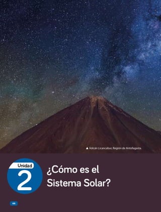 ¿Cómo es el
Sistema Solar?
2
Unidad
44
▲ Volcán Licancabur, Región de Antofagasta.
 